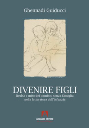 Divenire figli. Realtà e mito dei bambini senza famiglia nella letteratura dell'infanzia Ghennadi Guiducci