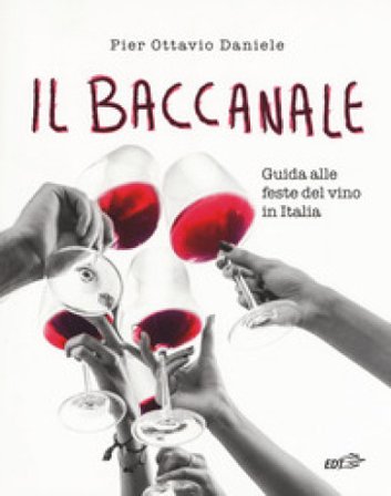 Il baccanale. Guida alle feste del vino in Italia Pier Ottavio Daniele