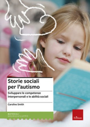 Storie sociali per l'autismo. Sviluppare le competenze interpersonali e le abilità sociali Caroline Smith