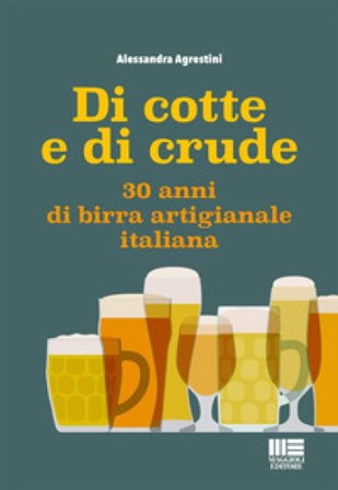 Di cotte e di crude. 30 anni di birra artigianale italiana Alessandra Agrestini