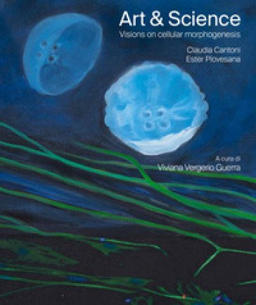 Art & science. Visions on cellular morphogenesis. Ediz. italiana e inglese Claudia Cantoni