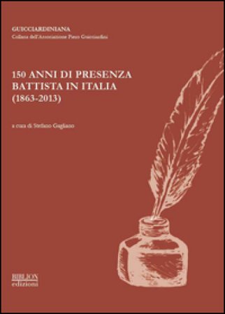 150 anni di presenza battista in Italia (1863-2013). Atti del Convegno organizzato dall'Associazione Piero Guicciardini... (Roma, 22-23 ottobre 2013)