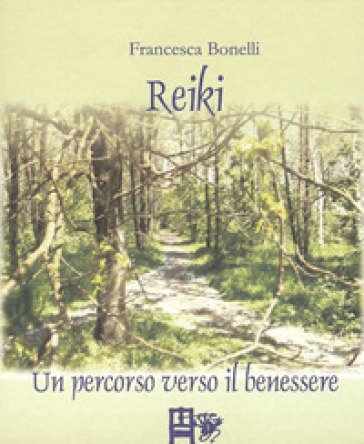 Reiki. Un percorso verso il benessere Francesca Bonelli