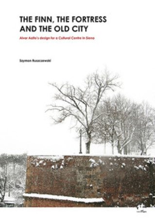 The Finn, the fortress and the old city. Alvar Aalto design for a Cultural Centre in Siena Szymon Ruszczewski
