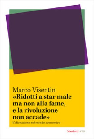 «Ridotti a star male ma non alla fame, e la rivoluzione non accade». L'¿alienazione nel mondo economico Marco Visentin
