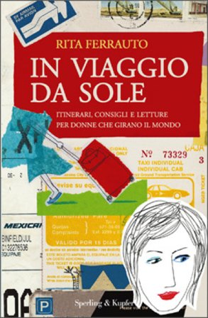 In viaggio da sole. Itinerari, consigli e letture per donne che girano il mondo Rita Ferrauto
