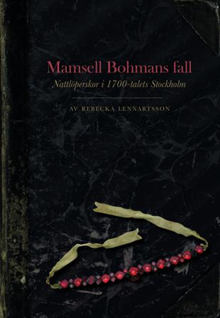 Mamsell Bohmans fall : nattlöperskor i 1700-talets Stockholm - Bok av Rebecka Lennartsson - Häfte