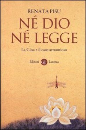 Né dio né legge. La Cina e il caos armonioso Renata Pisu