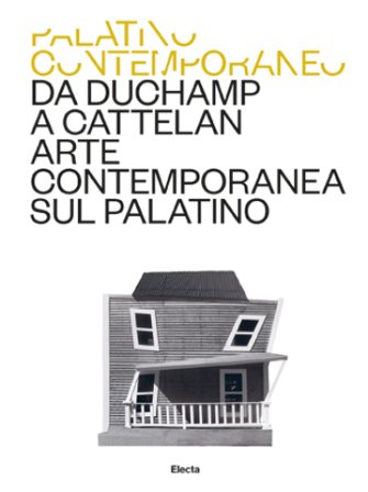 Palatino Contemporaneo. Da Duchamp a Cattelan. Arte contemporanea sul Palatino
