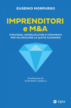 Imprenditori e M&A. Strategie, interlocutori e strumenti per valorizzare le quote azionarie Eugenio Morpurgo