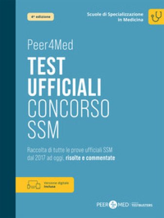 Peer4Med. Scuole di Specializzazione in Medicina. Test ufficiali Concorso SSM. Raccolta di tutte le prove ufficiali SSM dal 2017 ad oggi, risolte e 