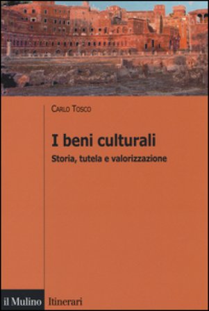 I beni culturali. Storia, tutela e valorizzazione Carlo Tosco