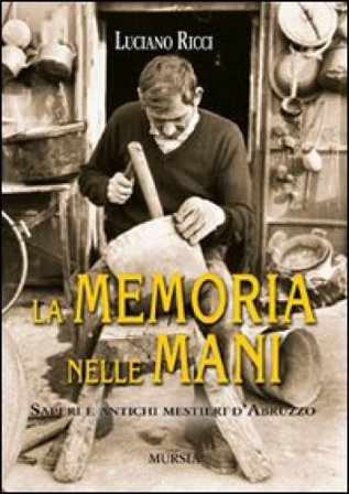 La memoria nelle mani. Saperi e antichi mestieri d'Abruzzo Luciano Ricci