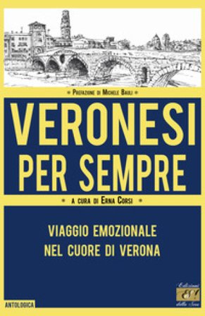 Veronesi per sempre. Viaggio emozionale nel cuore di Verona