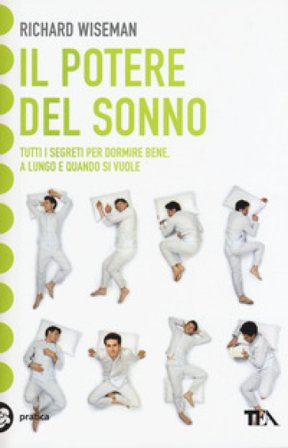 Il potere del sonno. Dalle nuove frontiere della scienza tutti i segreti per dormire meglio e rivoluzionare la vita notte dopo notte Richard Wiseman