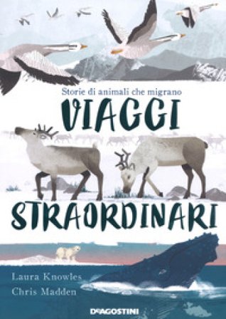 Viaggi straordinari. Storie di animali che migrano. Ediz. a colori Laura Knowles