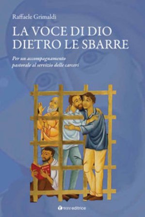 La voce di Dio dietro le sbarre. Accompagnare il servizio pastorale nelle carceri Raffaele Grimaldi