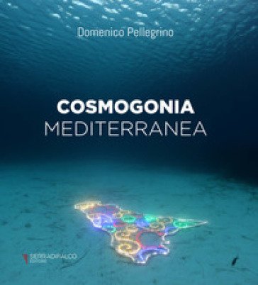 Cosmogonia mediterranea. Ediz. italiana e inglese Domenico Pellegrino
