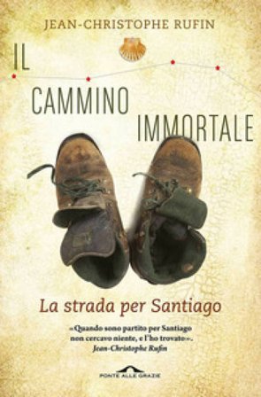 Il cammino immortale. La strada per Santiago di Compostela Jean-Christophe Rufin