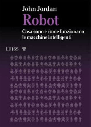 Robot. Cosa sono e come funzionano le macchine intelligenti John M. Jordan