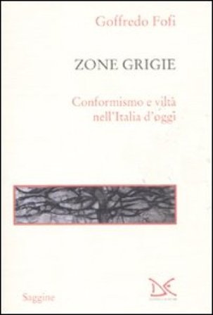 Le zone grigie. Conformismo e viltà nell'Italia di oggi Goffredo Fofi
