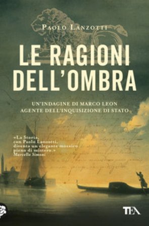 Le ragioni dell'ombra. Venezia 1753. Un'indagine di Marco Leon, agente dell'Inquisizione di Stato Paolo Lanzotti