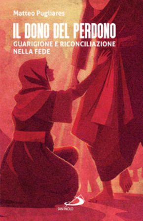 Il dono del perdono. Guarigione e riconciliazione nella fede Matteo Pugliares