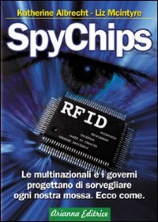 SpyChips. Le multinazionali e i governi progettano di sorvegliare ogni nostra mossa. Ecco come Katherine Albrecht
