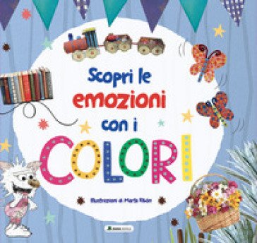 Scopri le emozioni con i colori. Ediz. a colori