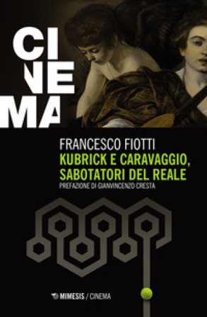 Kubrick e Caravaggio, sabotatori del reale Francesco Fiotti