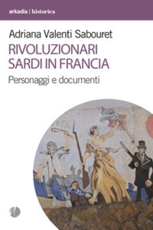 Rivoluzionari sardi in Francia. Personaggi e documenti Adriana Valenti Sabouret