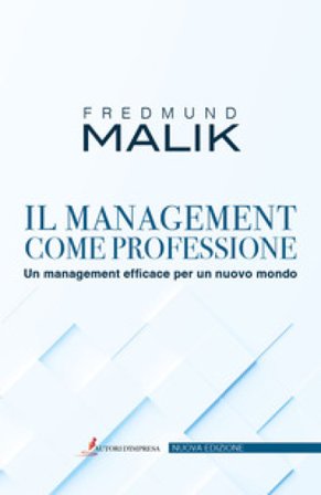 Il management come professione. Un management efficace per un nuovo mondo Fredmund Malik