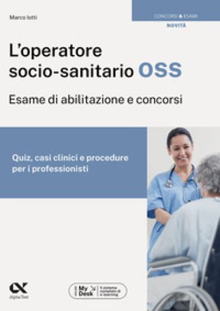 L'operatore socio-sanitario OSS. Esame di abilitazione e concorsi. Quiz, casi clinici e procedure per i professionisti. Ediz. MyDesk. Con Contenuto 