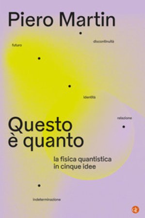 Questo è quanto. La fisica quantistica in cinque idee Piero Martin