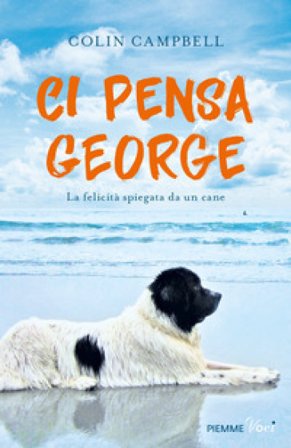 Ci pensa George. La felicità spiegata da un cane Colin Campbell