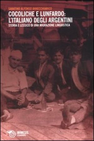 Cocoliche e lunfardo: l'italiano degli argentini. Storia e lessico di una migrazione linguistica Sabatino A. Annecchiarico
