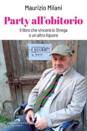 Party all'obitorio. Il libro che vincerà lo Strega o un altro liquore Maurizio Milani