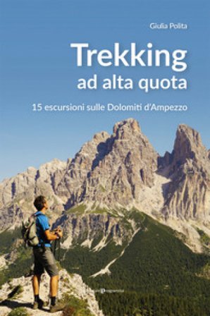 Tekking ad alta quota. 15 escursioni sulle Dolomiti d'Ampezzo Giulia Polita