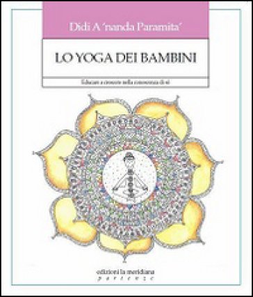 Lo yoga dei bambini. Educare a crescere nella conoscenza di sé Didi A'nanda Paramita