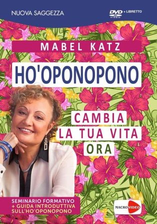 Ho'oponopono. Cambia la tua vita ora. Con Libro Mabel Katz