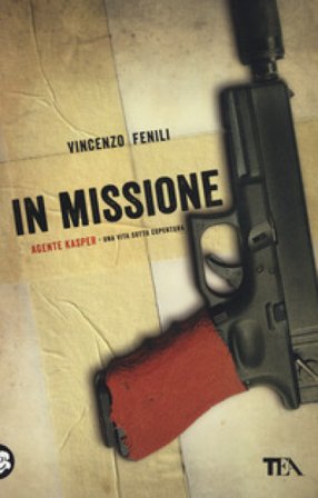 In missione. Agente Kasper. Una vita sotto copertura Vincenzo Fenili