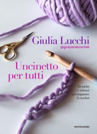 Uncinetto per tutti. Tecniche e schemi per imparare il crochet Giulia Lucchi