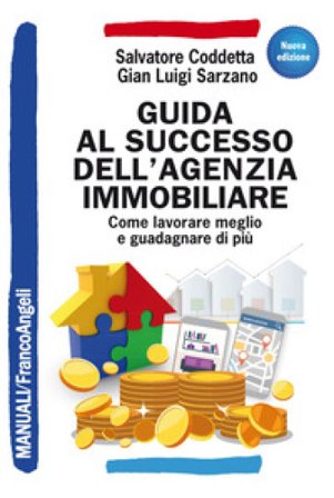 Guida al successo dell'agenzia immobiliare. Come lavorare meglio e guadagnare di più Salvatore Coddetta