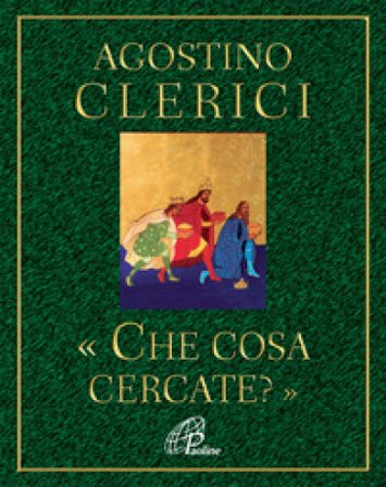 Che cosa cercate? Avvento e Natale nel cuore dell'Anno liturgico Agostino Clerici