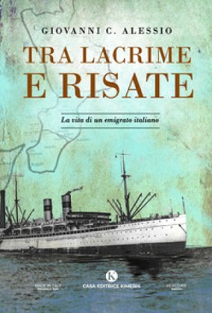 Tra lacrime e risate. La vita di un emigrato italiano Alessio Giovanni C.