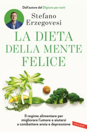 La dieta della mente felice. Il regime alimentare per migliorare l'umore e aiutarsi a combattere ansia e depressione Stefano Erzegovesi
