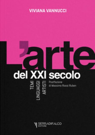 L'arte del XXI secolo. Temi, linguaggi, artisti Viviana Vannucci