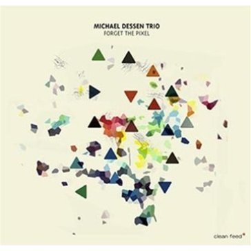 Forget the pixel Michael Dessen Trio