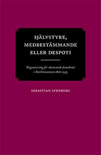 Självstyre, medbestämmande eller despoti : organisering för ekonomisk demokrati i Storbritannien 1826–1923 - Bok av Sebastian Svenberg - Häfte