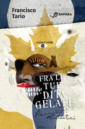 Fra le tue dita gelate. Racconti fantastici Tario Francisco